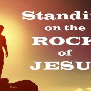 Standing on the Rock of Jesus – The Awesomeness of God – Christian Devotional
