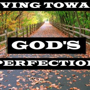 Moving toward God’s Perfection – The Awesomeness of God – Christian Devotional