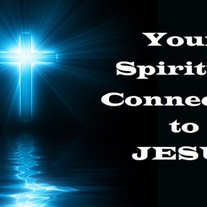 Your Spiritual Connection to Jesus – The Awesomeness of God – Christian Devotional